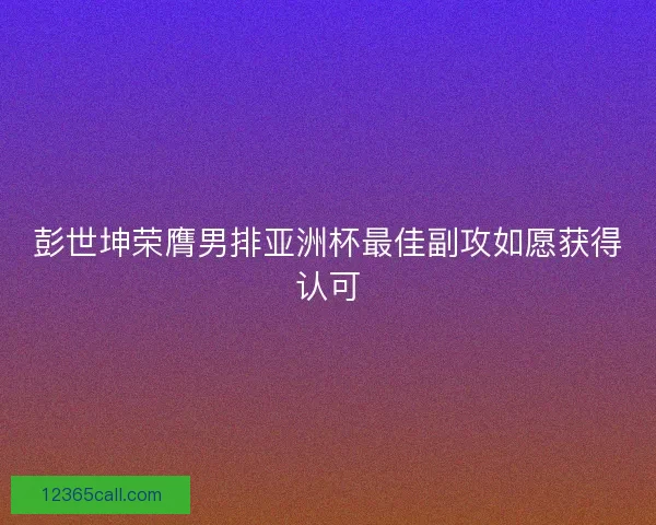 彭世坤荣膺男排亚洲杯最佳副攻如愿获得认可