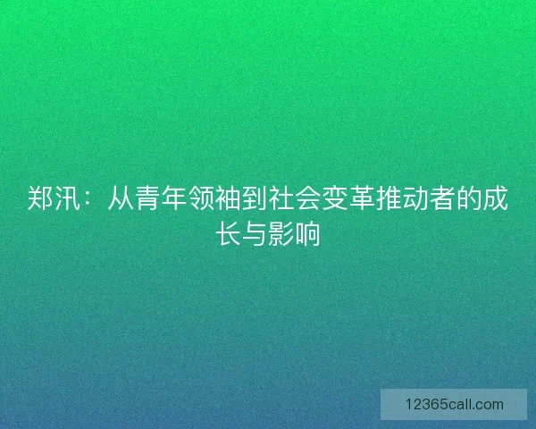 郑汛：从青年领袖到社会变革推动者的成长与影响
