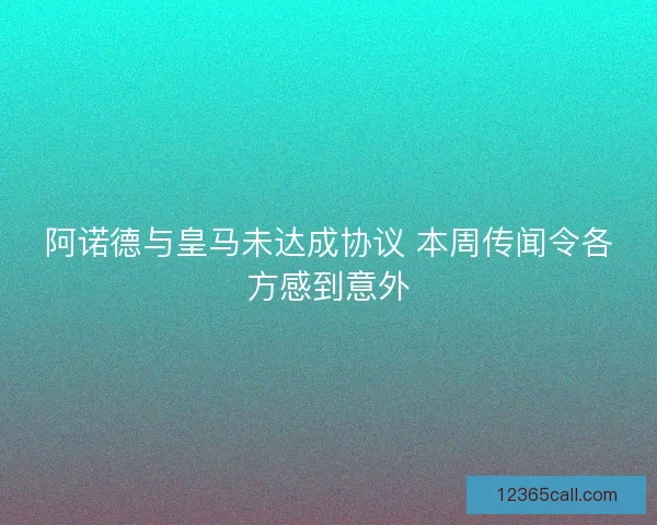 阿诺德与皇马未达成协议 本周传闻令各方感到意外