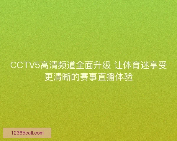 CCTV5高清频道全面升级 让体育迷享受更清晰的赛事直播体验