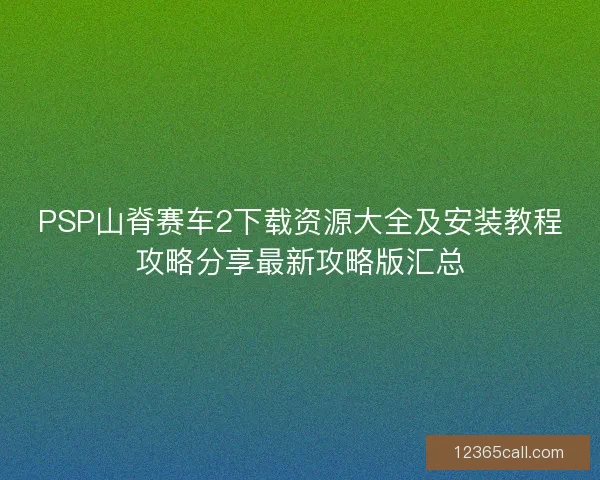 PSP山脊赛车2下载资源大全及安装教程攻略分享最新攻略版汇总