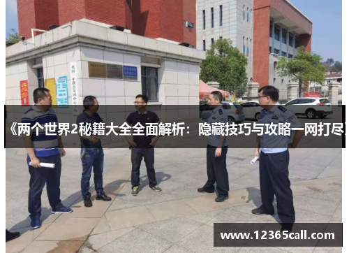 《两个世界2秘籍大全全面解析：隐藏技巧与攻略一网打尽》